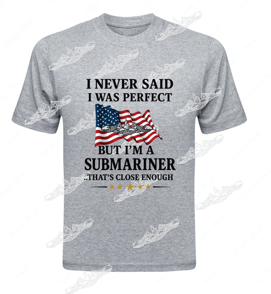 Never Said I was Perfect But I am A Submariner Close Enough! Clothing